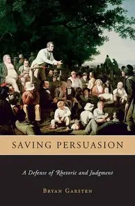 Saving Persuasion A Defense of Rhetoric and Judgment