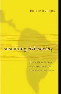 Sustaining Civil Society Economic Change, Democracy, and the Social Construction of Citizenship in Latin America
