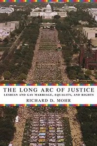 The Long Arc of Justice Lesbian and Gay Marriage, Equality, and Rights