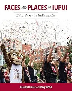 Faces and Places of IUPUI Fifty Years in Indianapolis