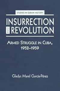 Insurrection and Revolution Armed Struggle in Cuba, 1952-1959