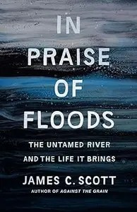 In Praise of Floods The Untamed River and the Life It Brings In Praise of Floods The Untamed River and the Life It Brings