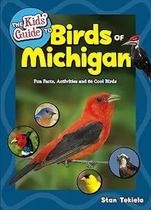 The Kids’ Guide to Birds of Michigan Fun Facts, Activities and 86 Cool Birds