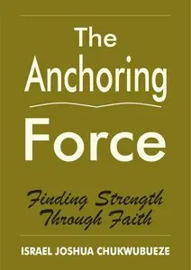 The Anchoring Force Finding Strength Through Faith The Anchoring Force Finding Strength Through Faith