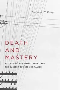 Death and Mastery Psychoanalytic Drive Theory and the Subject of Late Capitalism
