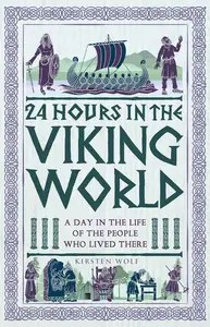 24 Hours in the Viking World A Day in the Life of the People Who Lived There (24 Hours in Ancient History)