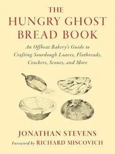 The Hungry Ghost Bread Book An Offbeat Bakery’s Guide to Crafting Sourdough Loaves, Flatbreads, Crackers