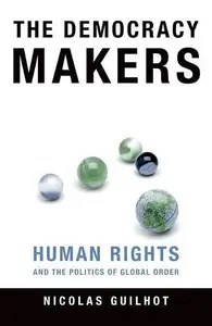 The Democracy Makers Human Rights and the Politics of Global Order