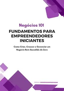 Negócios 101 Fundamentos para Empreendedores Iniciantes (Portuguese Edition) Negócios 101 Fundamentos para Empreendedores Iniciantes (Portuguese Edition)