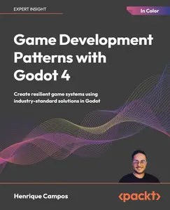 Game Development Patterns with Godot 4 Create resilient game systems using industry-proven solutions in Godot