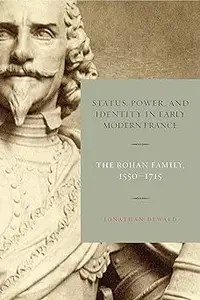 Status, Power, and Identity in Early Modern France The Rohan Family, 1550-1715