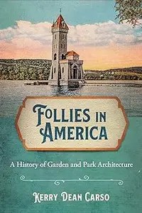 Follies in America A History of Garden and Park Architecture