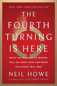 The Fourth Turning Is Here What the Seasons of History Tell Us about How and When This Crisis Will End