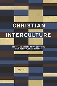 Christian Interculture Texts and Voices from Colonial and Postcolonial Worlds