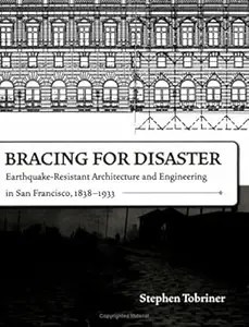 Bracing for Disaster Earthquake-Resistant Architecture and Engineering in San Francisco, 1838-1933