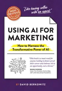 The Non-Obvious Guide to Using AI for Marketing How to Harness the Transformative Power of AI (Non-Obvious Guides)