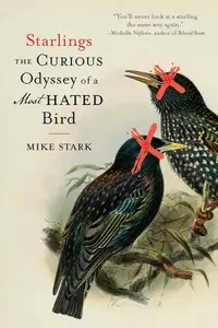 Starlings The Curious Odyssey of a Most Hated Bird
