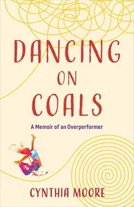 Dancing on Coals A Memoir of an Overperformer