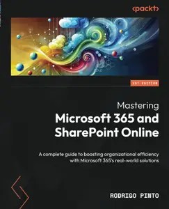 Mastering Microsoft 365 and SharePoint Online A complete guide to boosting organizational efficiency with Microsoft