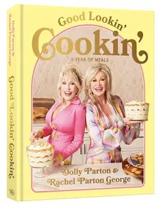 Good Lookin’ Cookin’ A Year of Meals – A Lifetime of Family, Friends, and Food [A Cookbook]