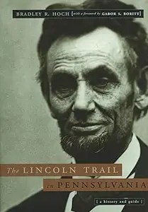 The Lincoln Trail in Pennsylvania A History and Guide