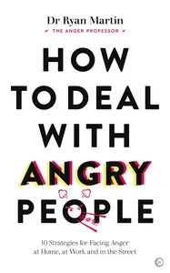 How to Deal with Angry People 10 Strategies for Facing Anger at Home, at Work and in the Street