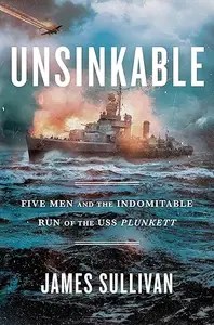 Unsinkable Five Men and the Indomitable Run of the USS Plunkett