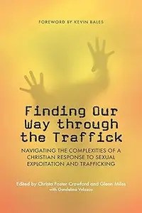 Finding Our Way through the Traffick Navigating the Complexities of a Christian Response to Sexual Exploitation and Tra