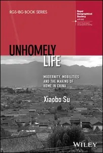 Unhomely Life Modernity, Mobilities and the Making of Home in China (RGS-IBG Book Series)