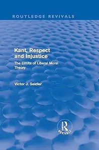 Kant, Respect and Injustice The Limits of Liberal Moral Theory