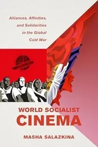 World Socialist Cinema Alliances, Affinities, and Solidarities in the Global Cold War (ePUB)