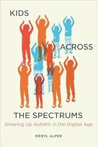 Kids Across the Spectrums Growing Up Autistic in the Digital Age