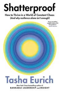 Shatterproof How to Thrive in a World of Constant Chaos (And Why Resilience Alone Isn’t Enough)