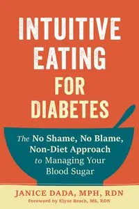 Intuitive Eating for Diabetes The No Shame, No Blame, Non-Diet Approach to Managing Your Blood Sugar