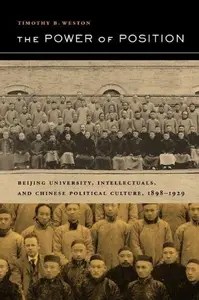 The Power of Position Beijing University, Intellectuals, and Chinese Political Culture, 1898-1929