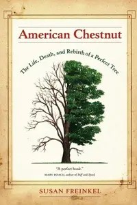 American Chestnut The Life, Death, and Rebirth of a Perfect Tree
