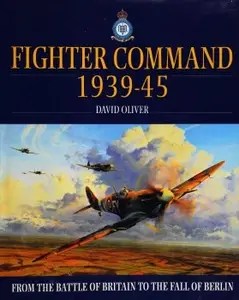 Fighter Command 1939-45 From the Battle of Britain to the Fall of Berlin
