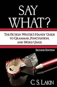 Say What The Fiction Writer’s Handy Guide to Grammar, Punctuation, and Word Usage