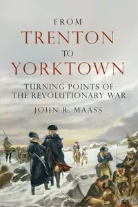 From Trenton to Yorktown Turning Points of the Revolutionary War