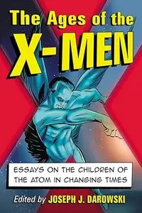 The Ages of the X-Men Essays on the Children of the Atom in Changing Times