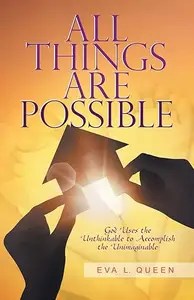 All Things Are Possible God Uses the Unthinkable to Accomplish the Unimaginable