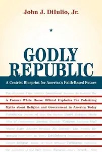 Godly Republic A Centrist Blueprint for America’s Faith-Based Future A Former White House Official Explodes Ten Polarizing My Godly Republic A Centrist Blueprint for America’s Faith-Based Future A Former White House Official Explodes Ten Polarizing My