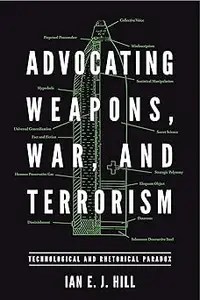 Advocating Weapons, War, and Terrorism Technological and Rhetorical Paradox