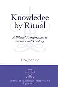 Knowledge by Ritual A Biblical Prolegomenon to Sacramental Theology