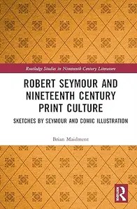 Robert Seymour and Nineteenth-Century Print Culture Sketches by Seymour and Comic Illustration (ePUB)