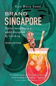Brand Singapore (Third Edition) Nation Branding in a World Disrupted by Covid-19