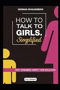 How to talk to girls Simplified – Full Version Why openers aren’t the solution