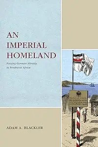 An Imperial Homeland Forging German Identity in Southwest Africa