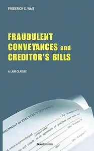 A Treatise on Fraudulent Conveyances and Creditors’ Bills With a Discussion of Void and Voidable Acts