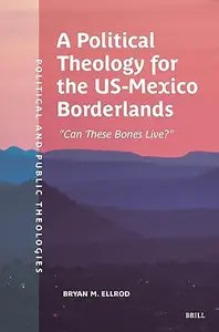 A Political Theology for the Us-Mexico Borderlands Can These Bones Live